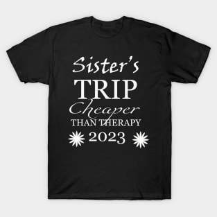 sister trip cheaper than therapy 2023 T-Shirt